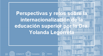Perspectivas y retos sobre la internacionalización de la educación superior por la Dra Yolanda Legorreta